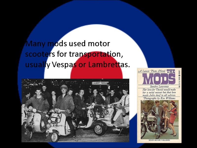 Many mods used motor scooters for transportation, usually Vespas or Lambrettas.